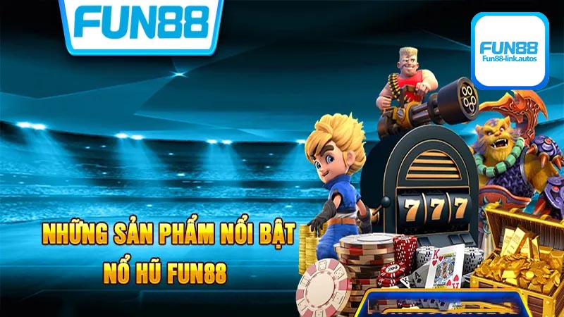 Sơ lược về sân chơi giải trí nổ hũ Fun88