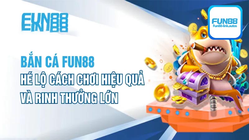 Giới thiệu thông tin tổng quan về sân bắn cá Fun88