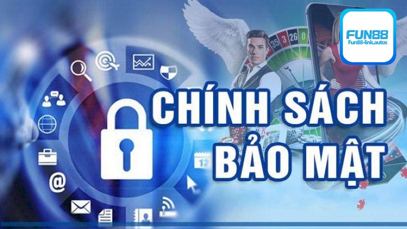 Những điều khoản cực quan trọng trong chính sách bảo mật Fun88