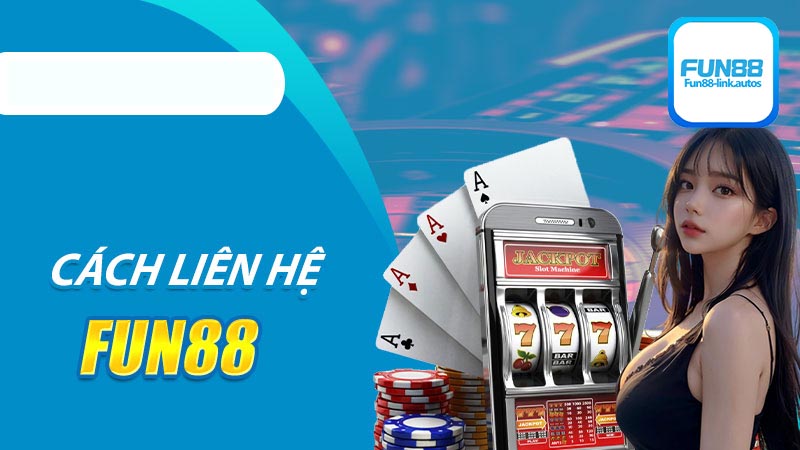 Tổng hợp kênh có thể liên hệ nhà cái Fun88